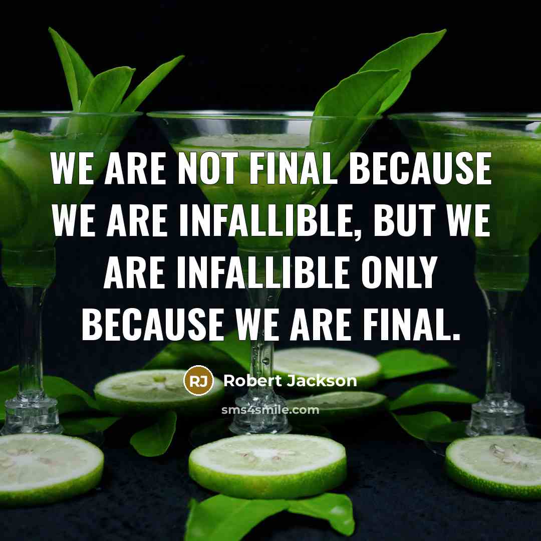 “We are not final because we are infallible, but we are infallible only because we are final.” quote by Robert Jackson
