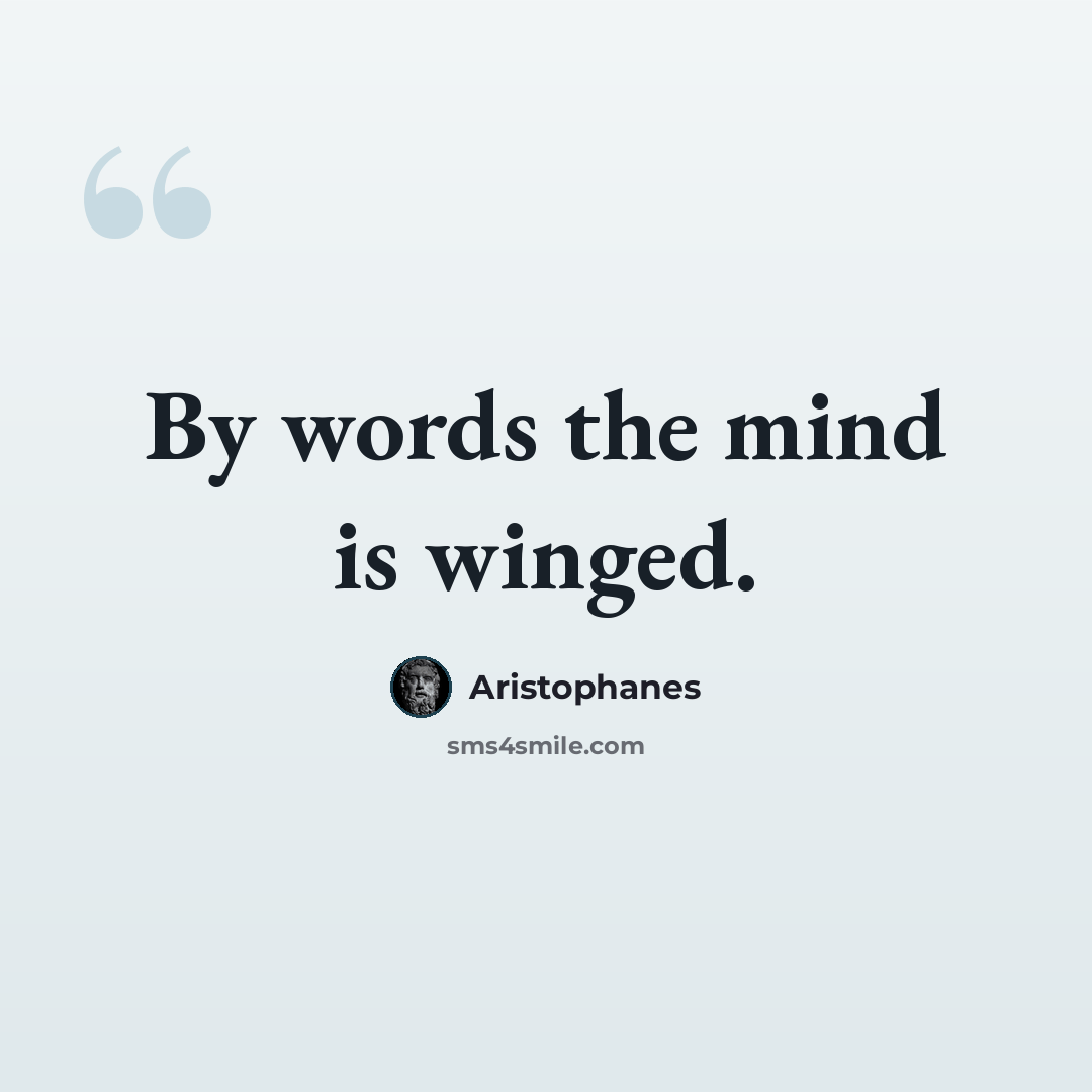 “By words the mind is winged.” quote by Aristophanes