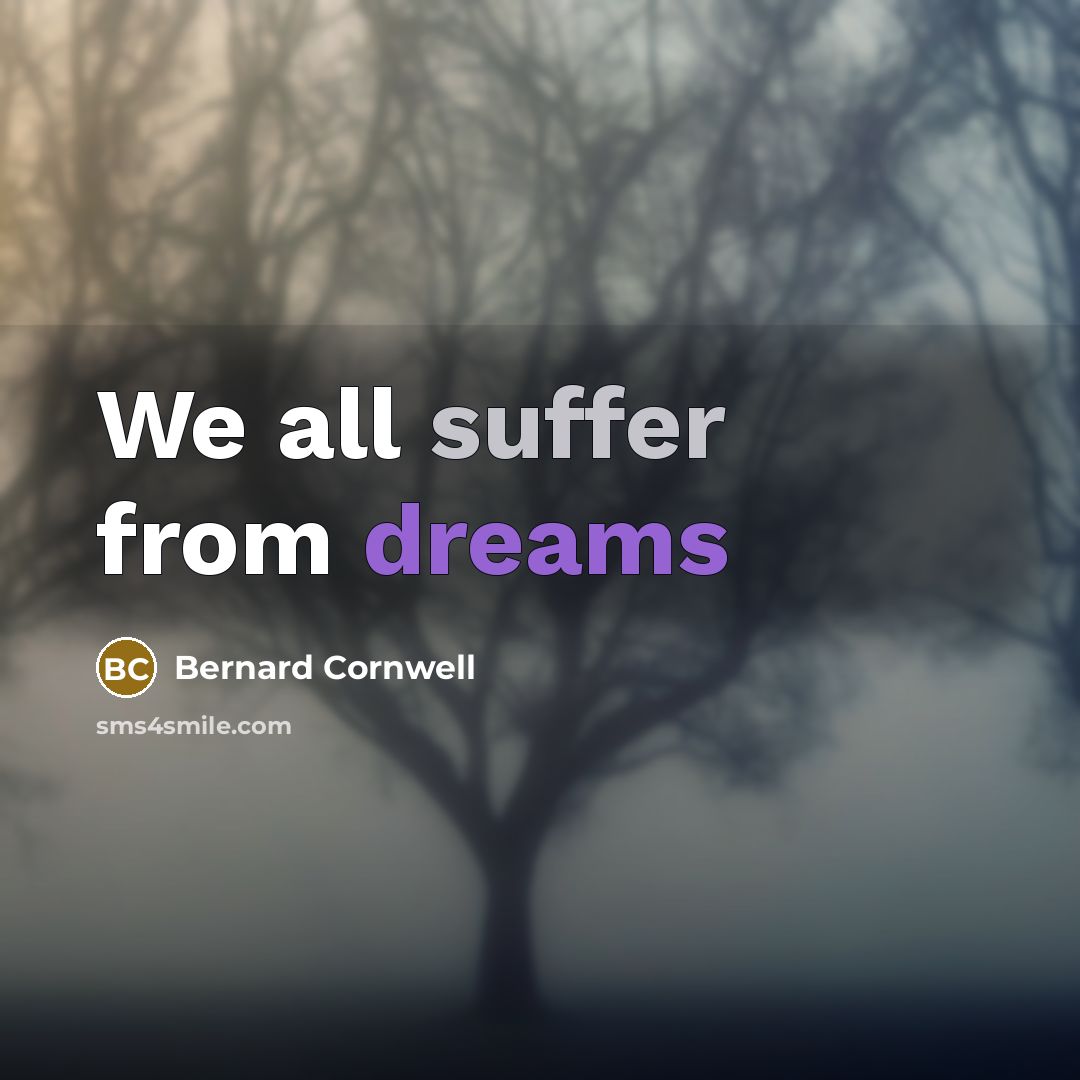 “We all suffer from dreams” quote by Bernard Cornwell