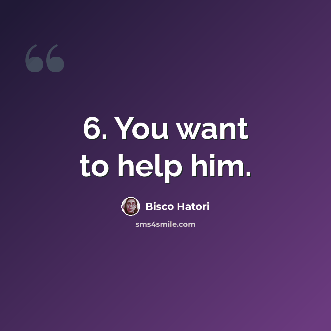 “6. You want to help him.” quote by Bisco Hatori