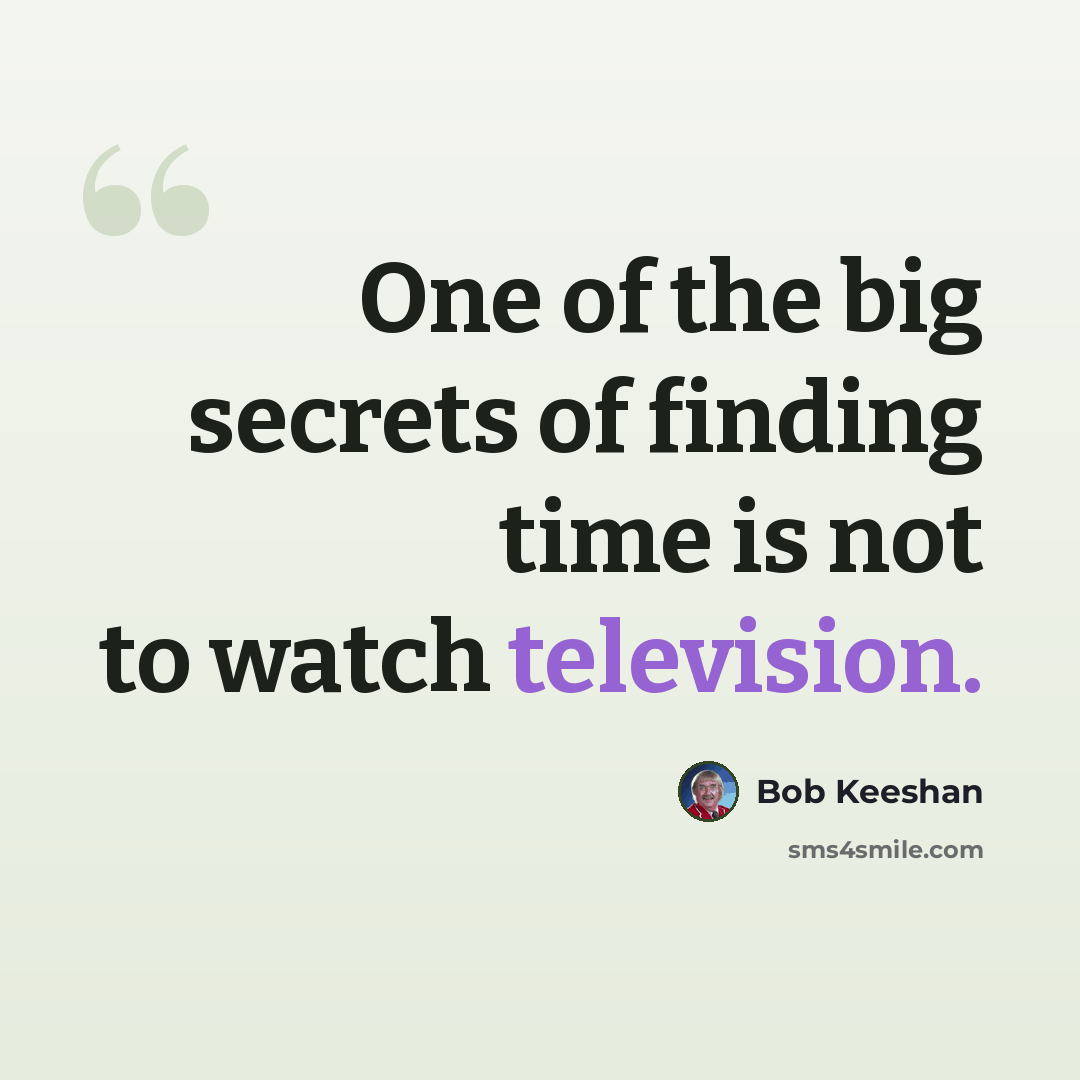 “One of the big secrets of finding time is not to watch television.” quote by Bob Keeshan