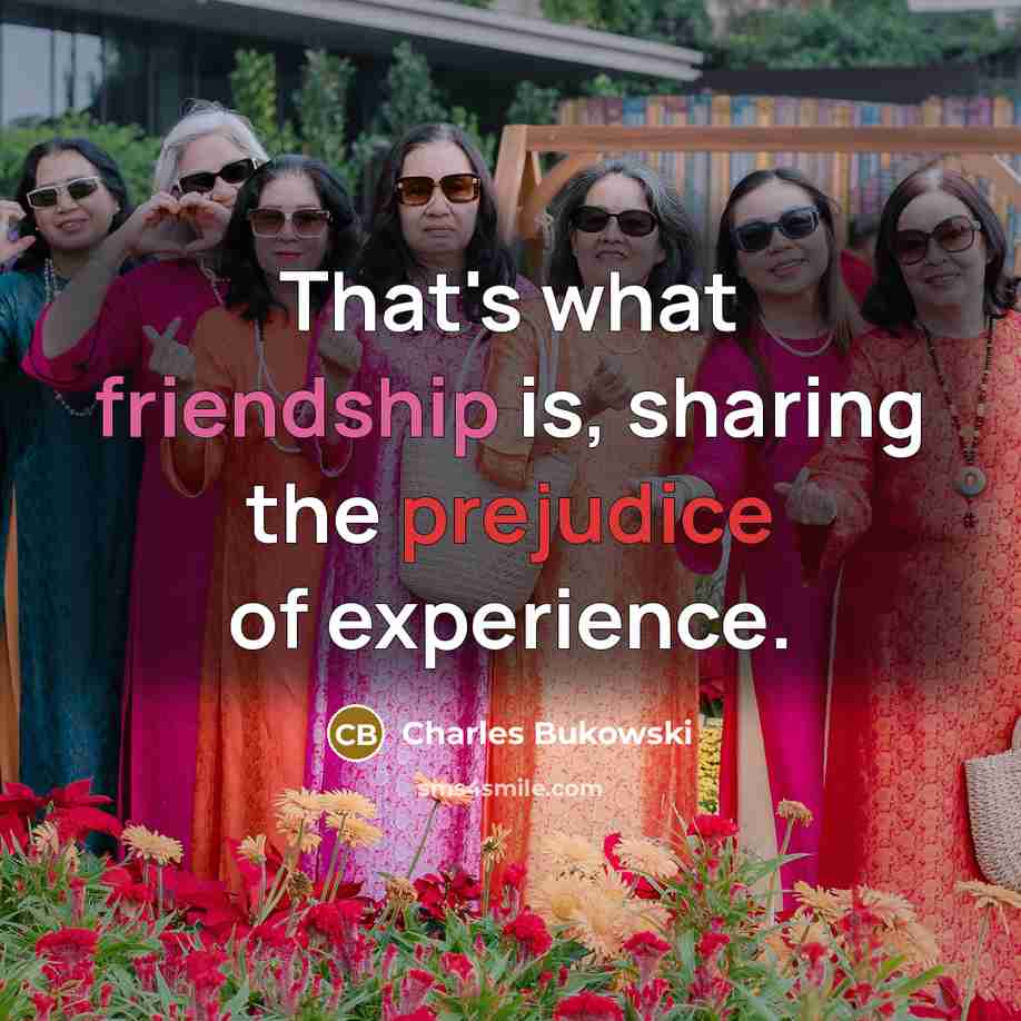“That's what friendship is, sharing the prejudice of experience.” quote by Charles Bukowski