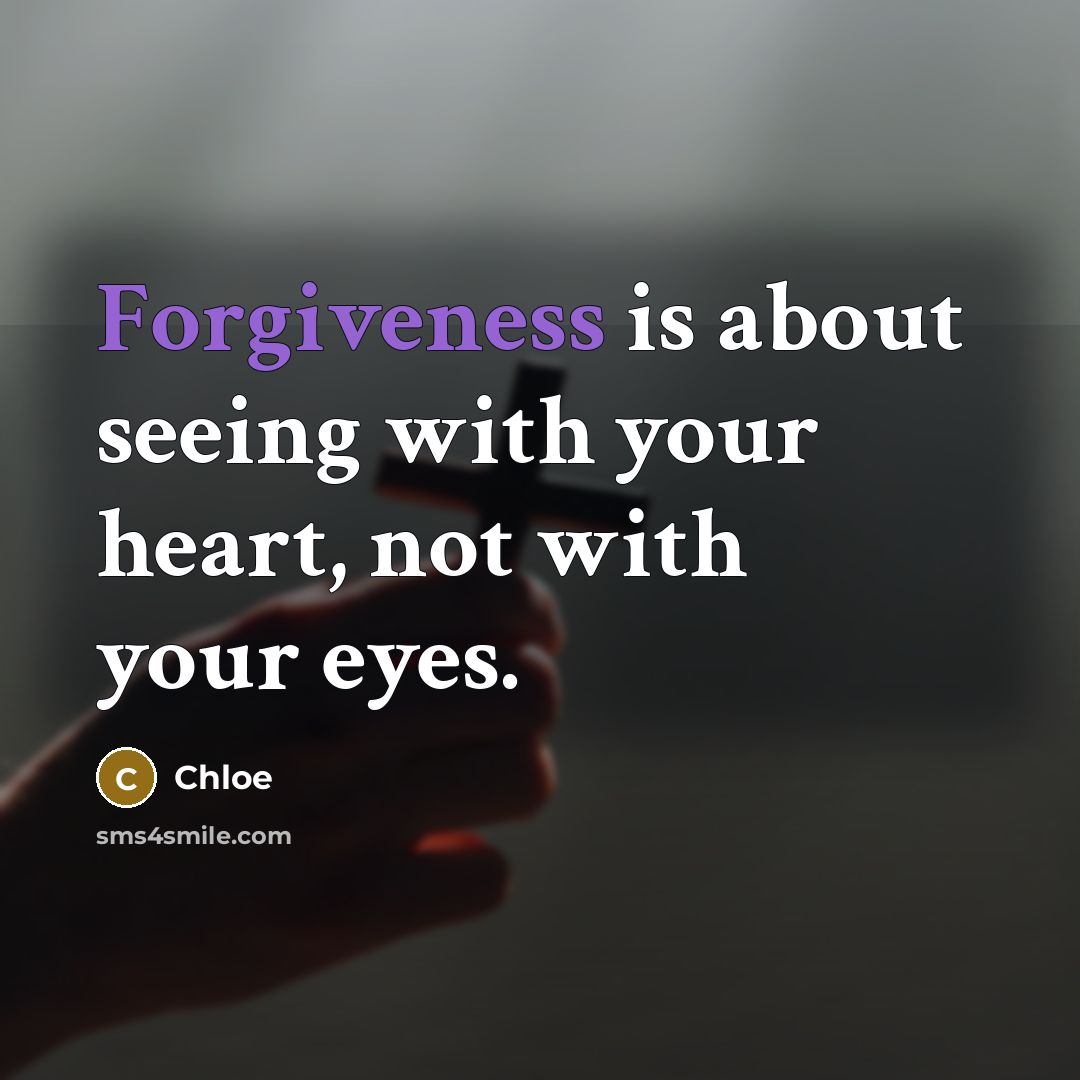 “Forgiveness is about seeing with your heart, not with your eyes.” quote by Chloe