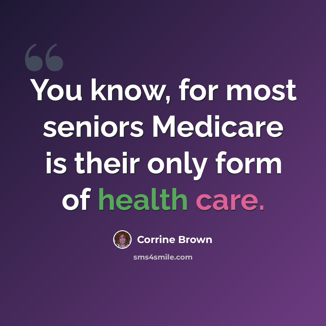 “You know, for most seniors Medicare is their only form of health care.” quote by Corrine Brown