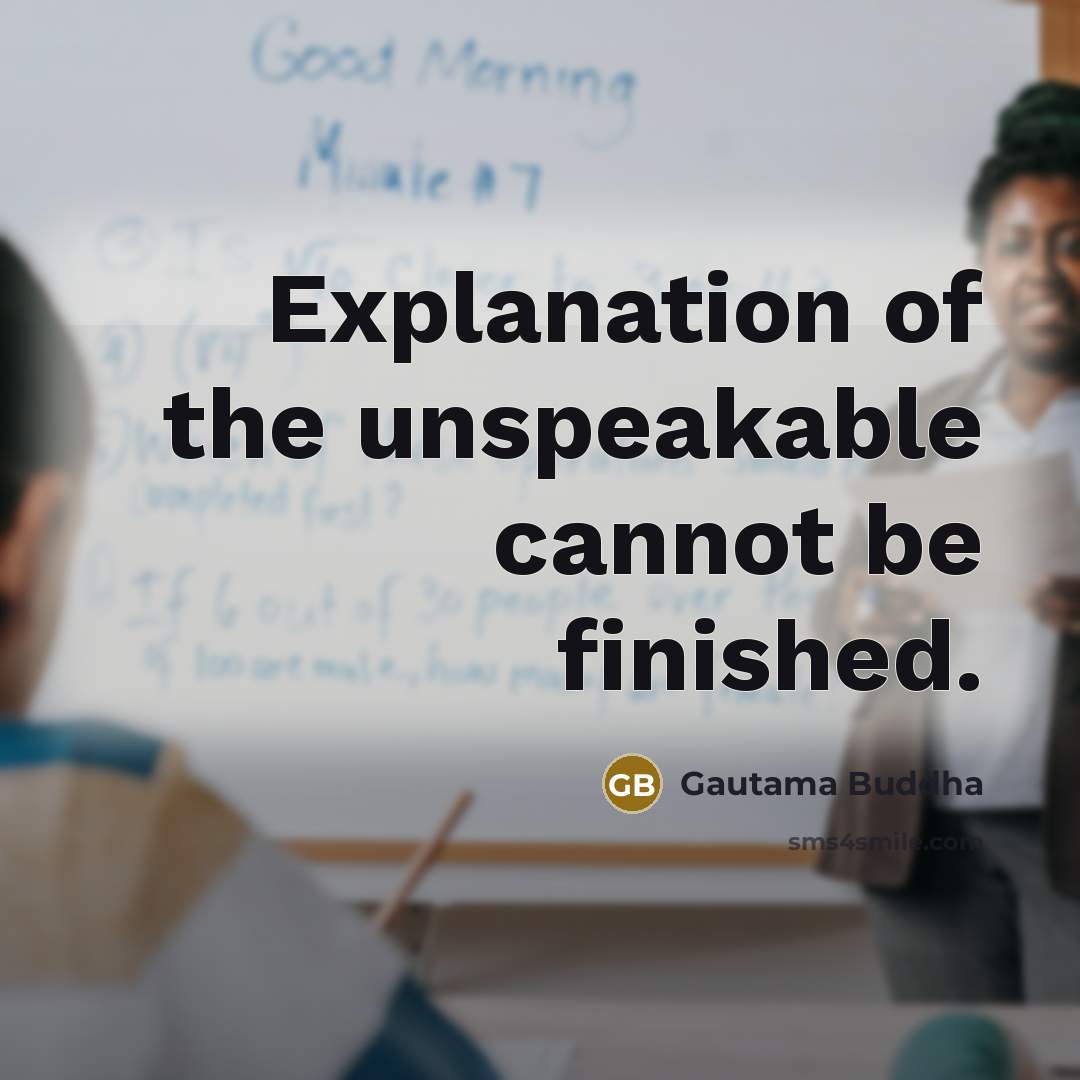 “Explanation of the unspeakable cannot be finished.” quote by Gautama Buddha