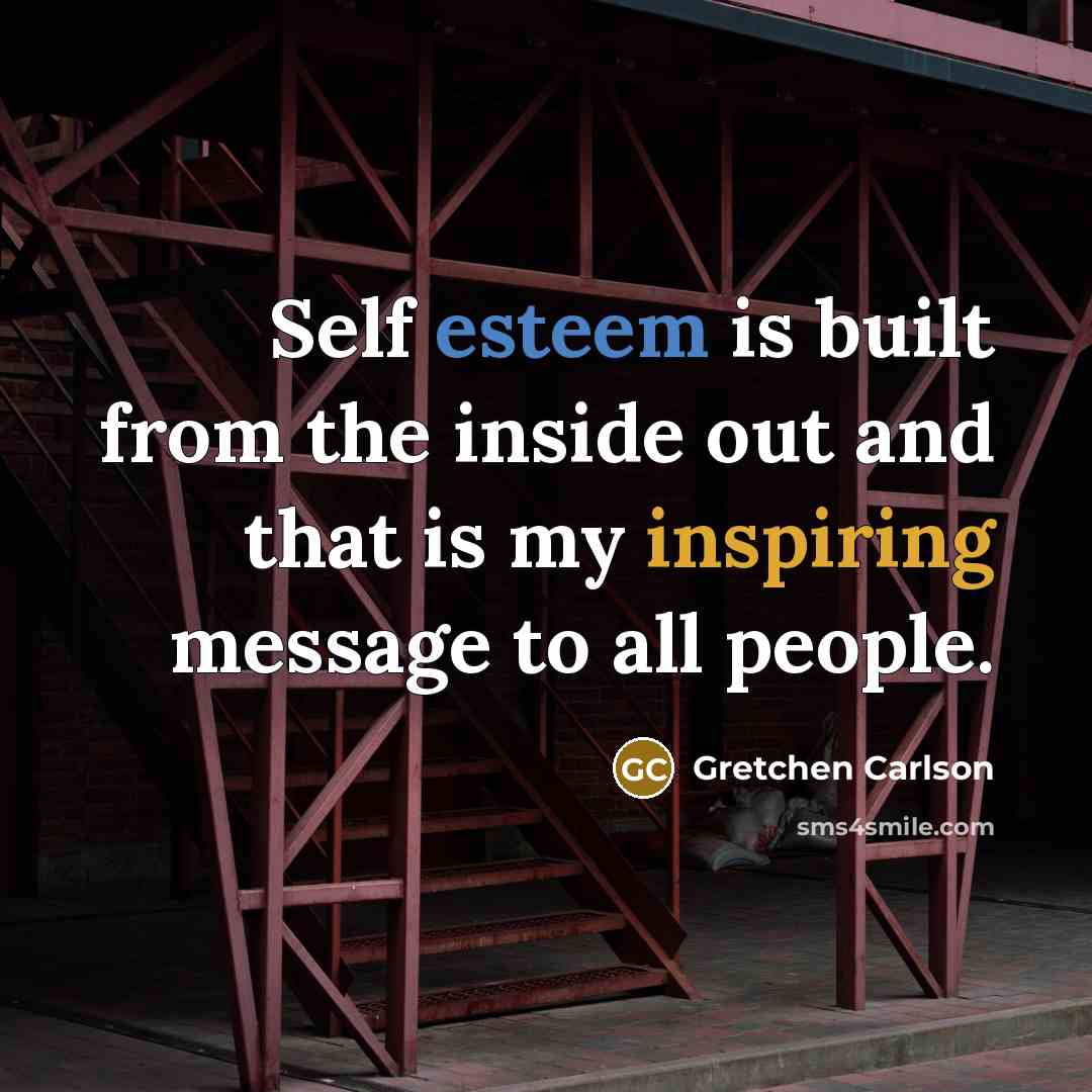 “Self esteem is built from the inside out and that is my inspiring message to all people.” quote by Gretchen Carlson