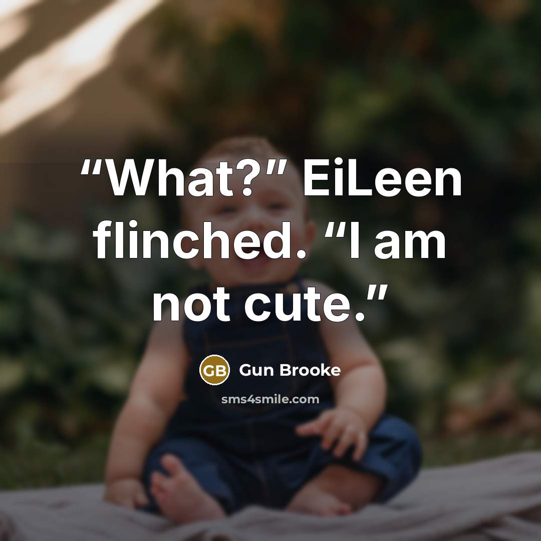 “What?” EiLeen flinched. “I am not cute.” quote by Gun Brooke