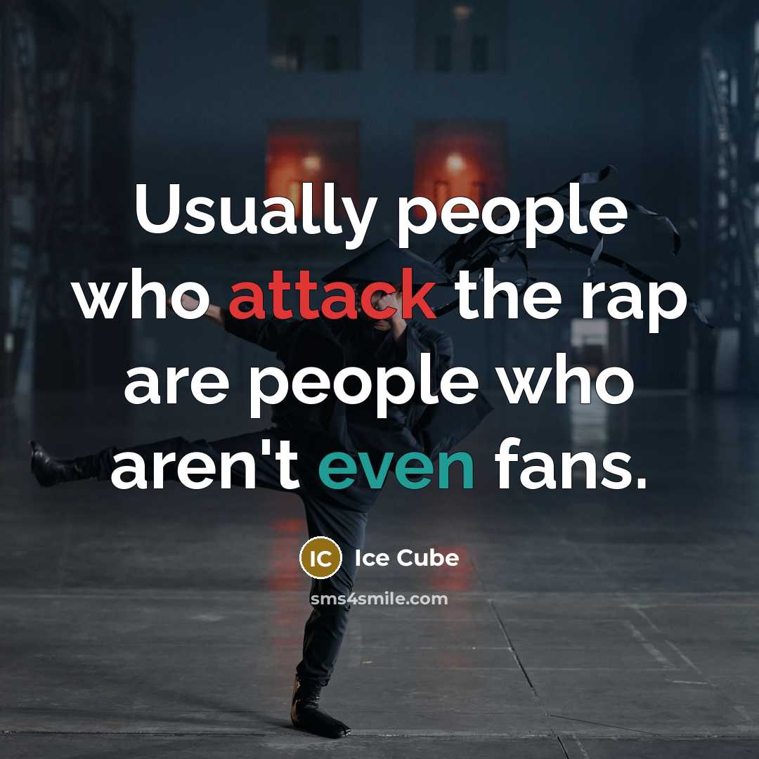 “Usually people who attack the rap are people who aren't even fans.” quote by Ice Cube