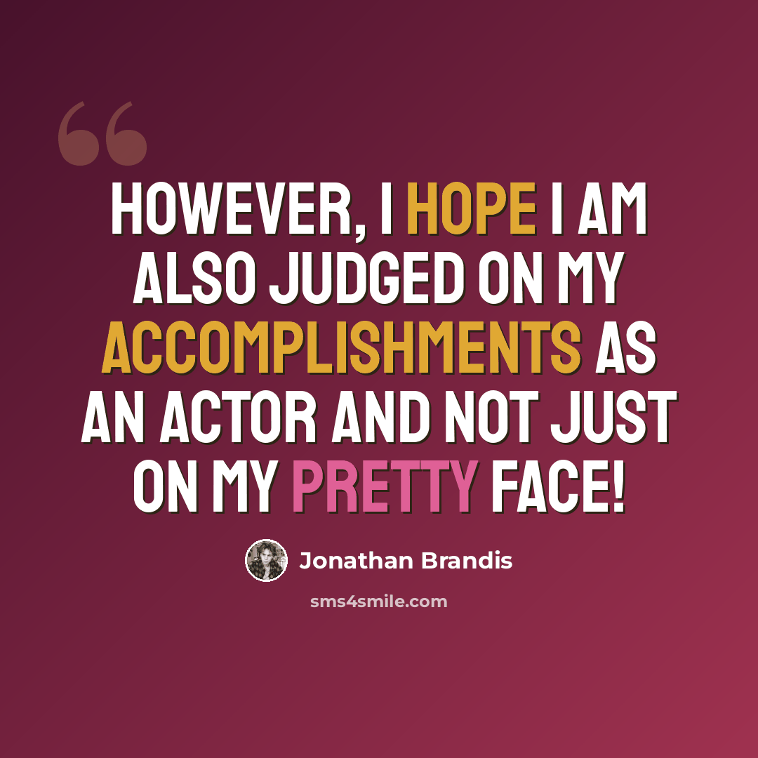 “However, I hope I am also judged on my accomplishments as an actor and not just on my pretty face!” quote by Jonathan Brandis
