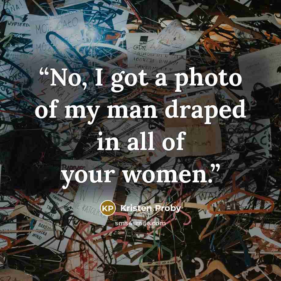 “No, I got a photo of my man draped in all of your women.” quote by Kristen Proby