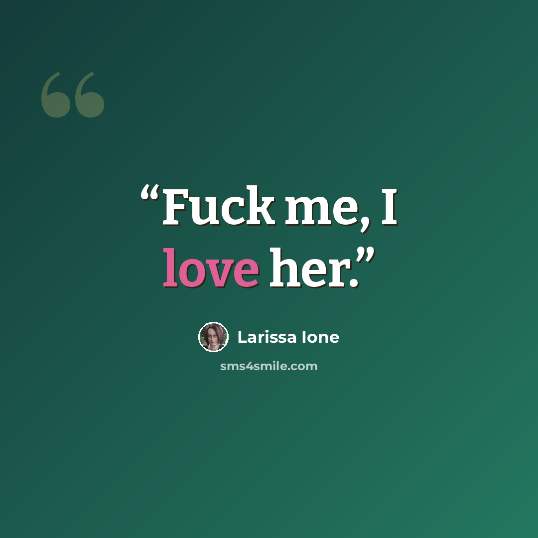 “Fuck me, I love her.” quote by Larissa Ione