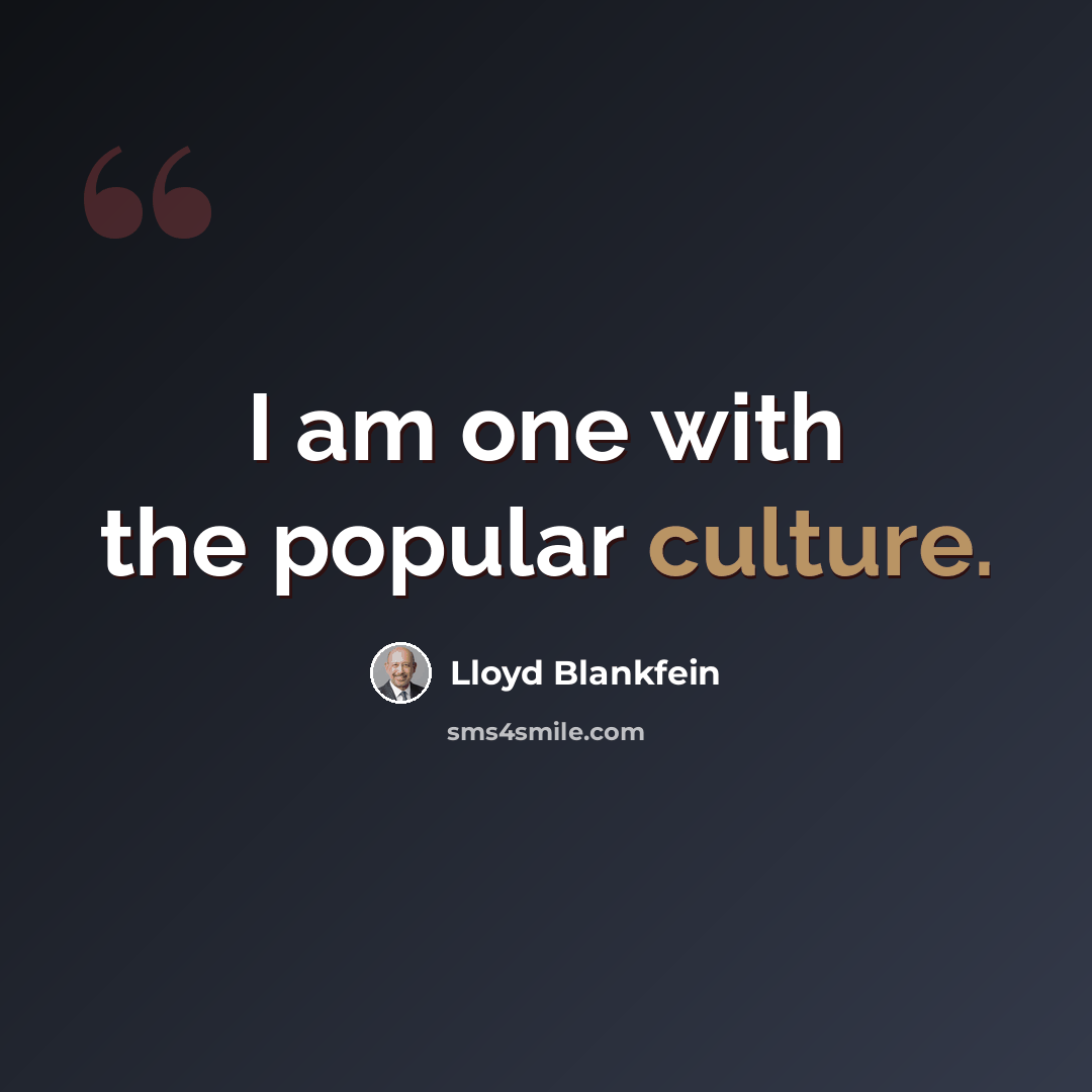 “I am one with the popular culture.” quote by Lloyd Blankfein