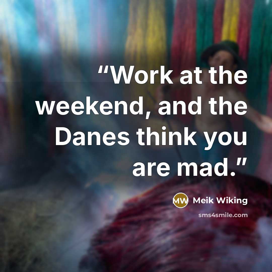 “Work at the weekend, and the Danes think you are mad.” quote by Meik Wiking