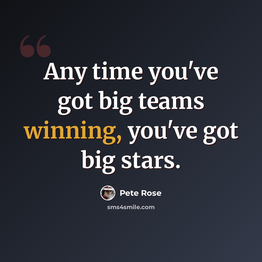 “Any time you've got big teams winning, you've got big stars.” quote by Pete Rose