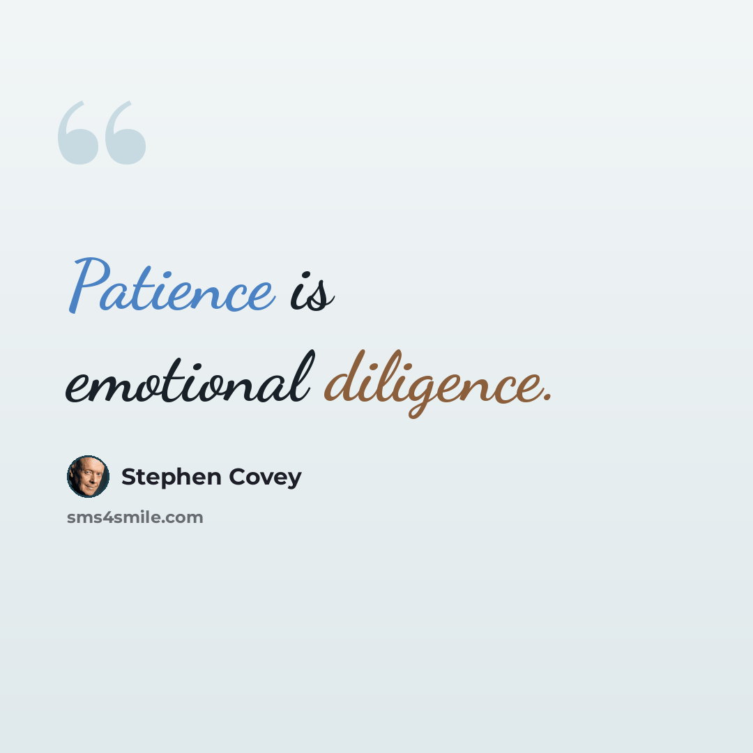 “Patience is emotional diligence.” quote by Stephen Covey