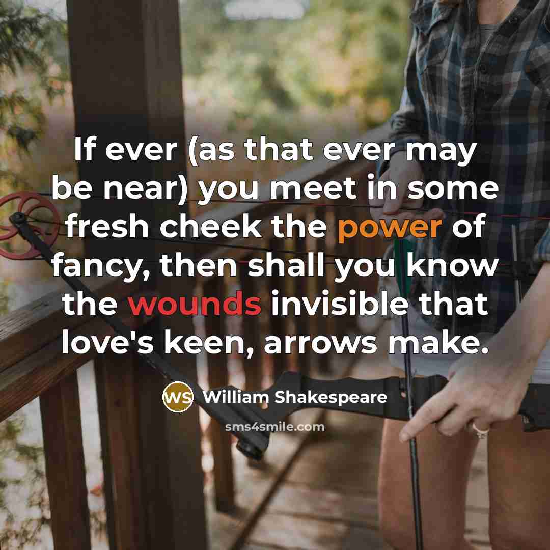 “If ever (as that ever may be near) you meet in some fresh cheek the power of fancy, then shall you know the wounds invisible that love's keen, arrows make.” quote by William Shakespeare