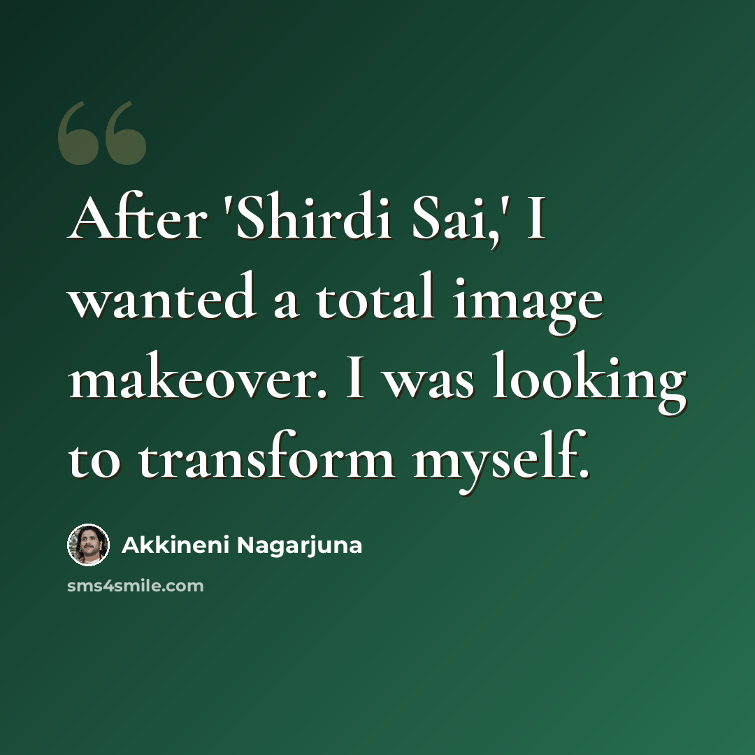 “After 'Shirdi Sai,' I wanted a total image makeover. I was looking to transform myself.” quote by Akkineni Nagarjuna