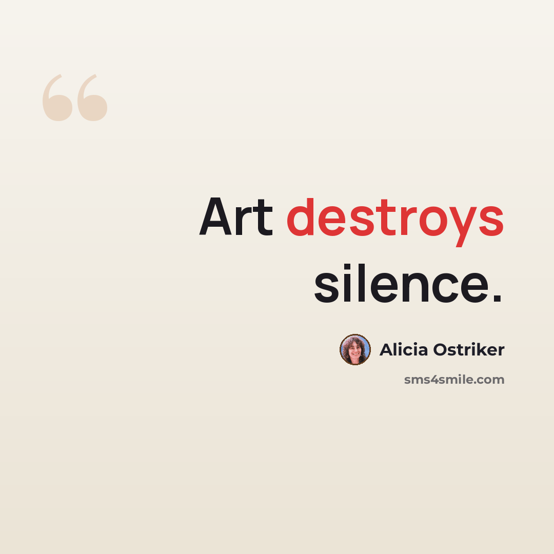 “Art destroys silence.” quote by Alicia Ostriker