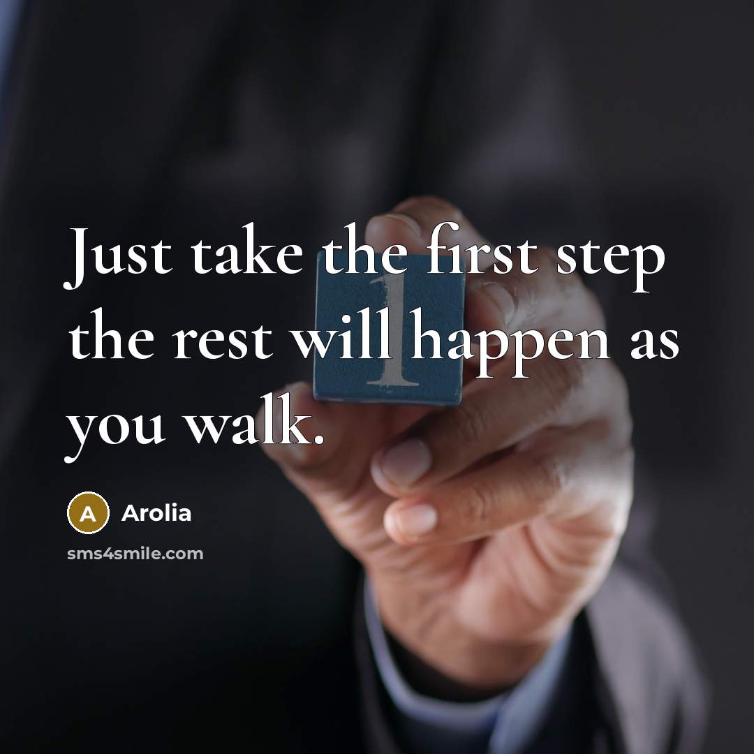“Just take the first step the rest will happen as you walk.” quote by Arolia