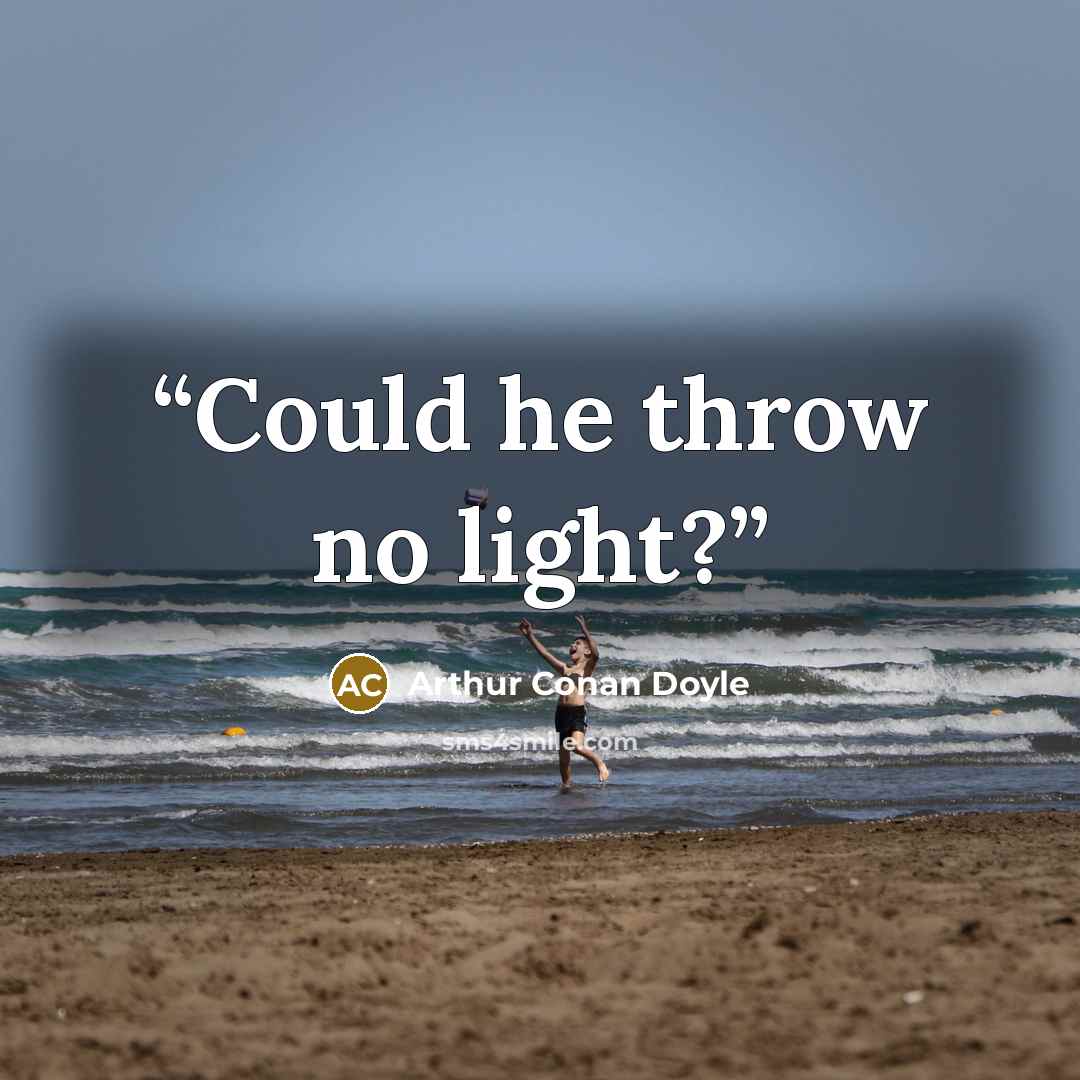 “Could he throw no light?” quote by Arthur Conan Doyle