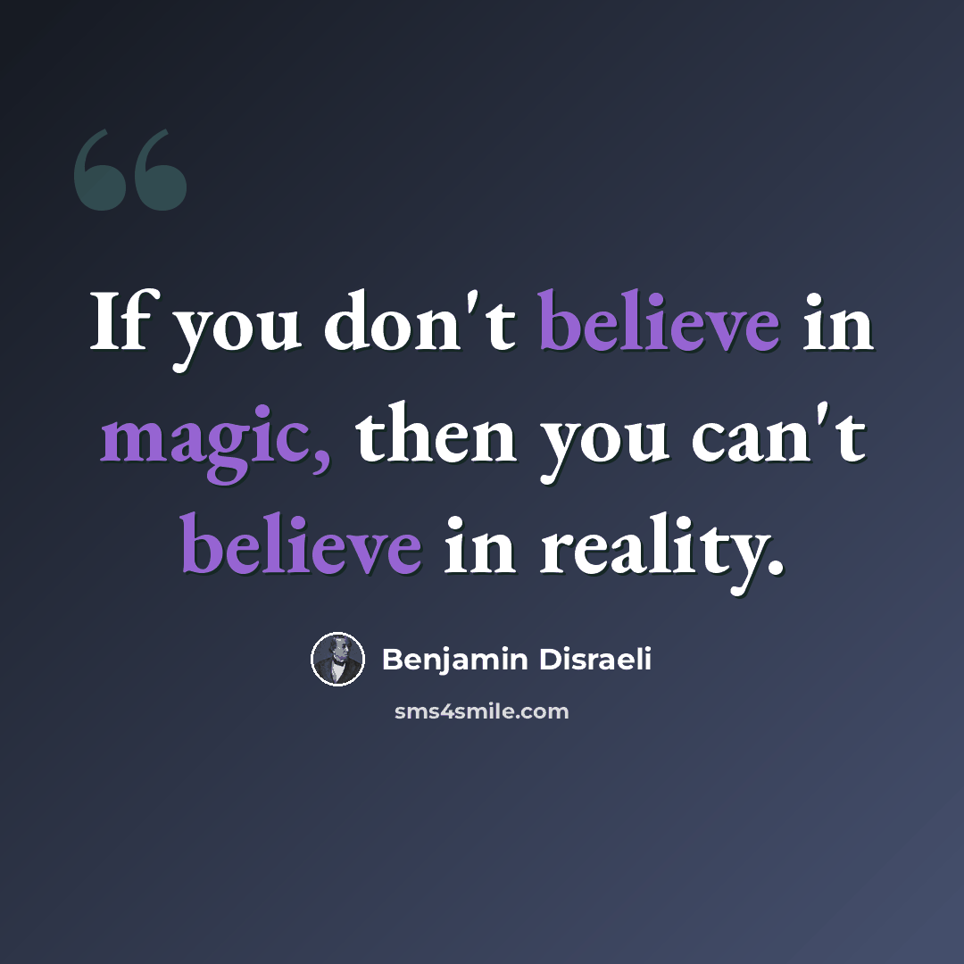 “If you don't believe in magic, then you can't believe in reality.” quote by Benjamin Disraeli