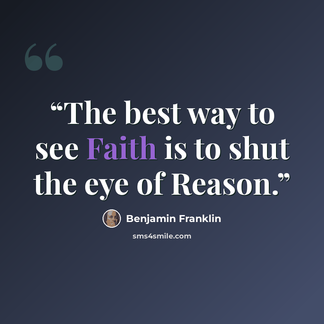 “The best way to see Faith is to shut the eye of Reason.” quote by Benjamin Franklin