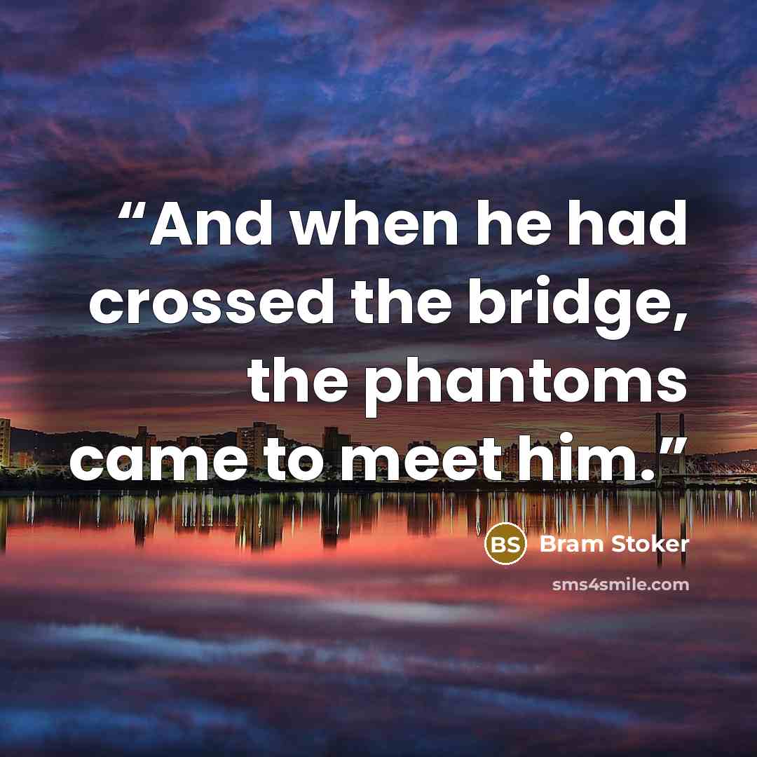 “And when he had crossed the bridge, the phantoms came to meet him.” quote by Bram Stoker