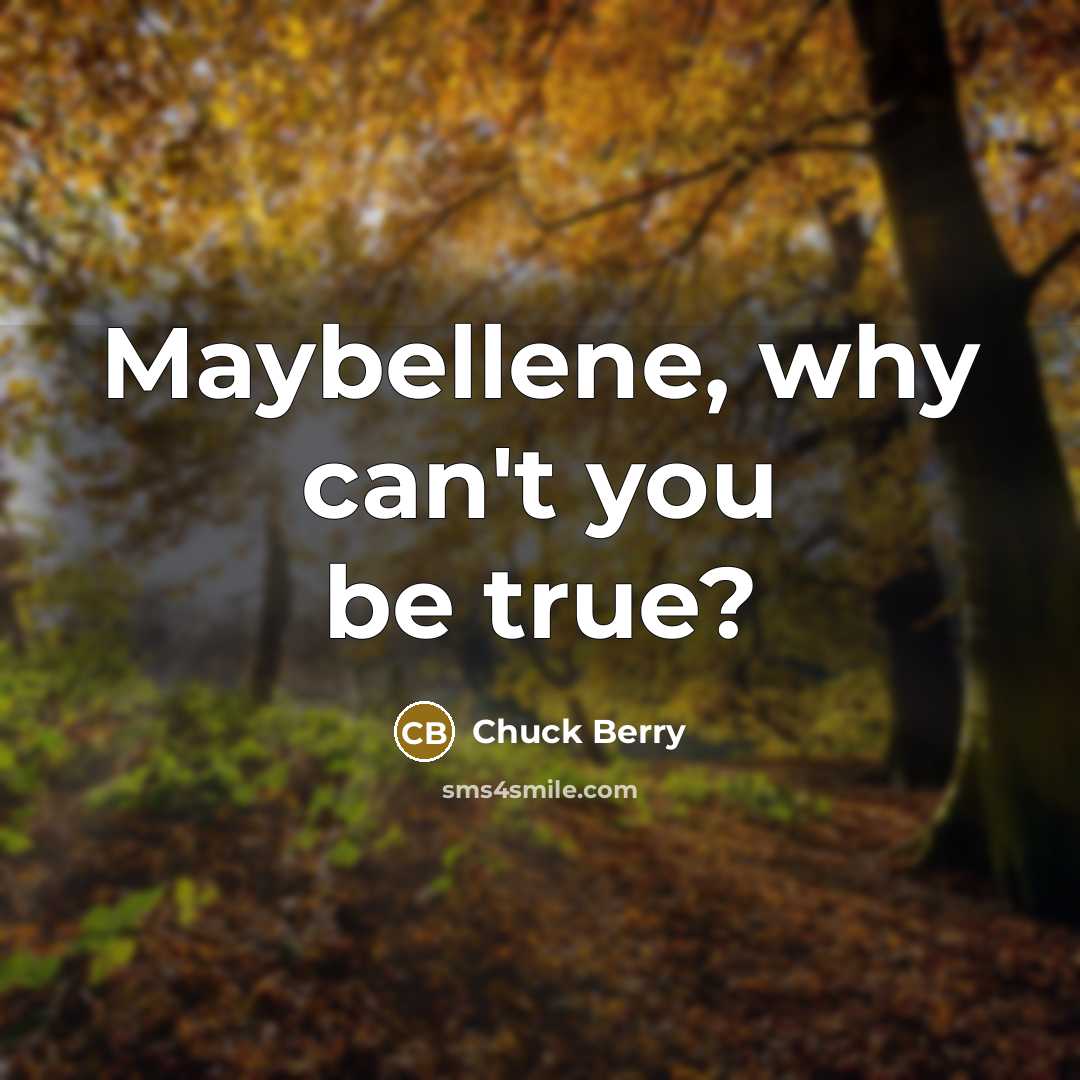 “Maybellene, why can't you be true?” quote by Chuck Berry