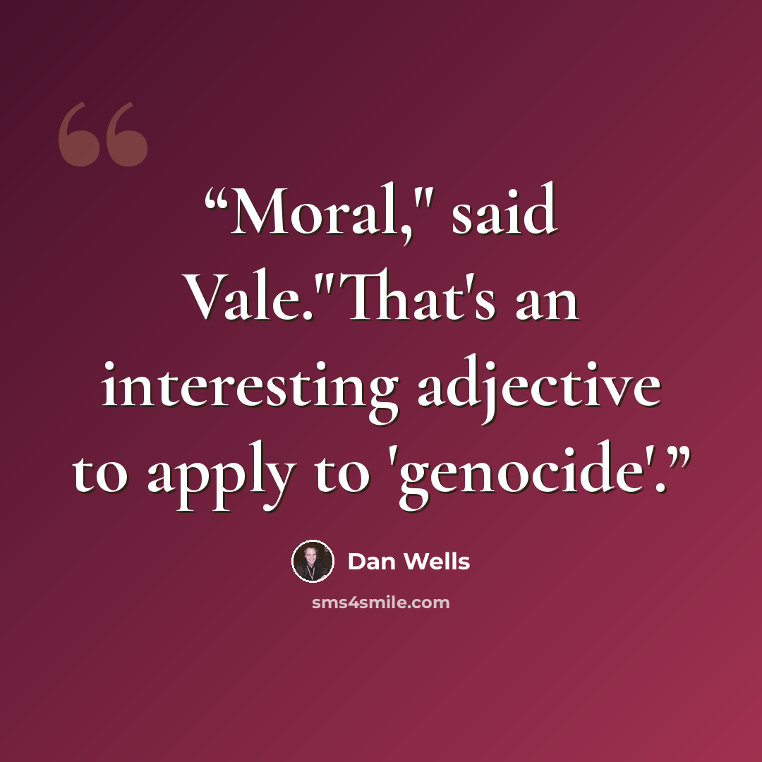 “Moral," said Vale."That's an interesting adjective to apply to 'genocide'.” quote by Dan Wells