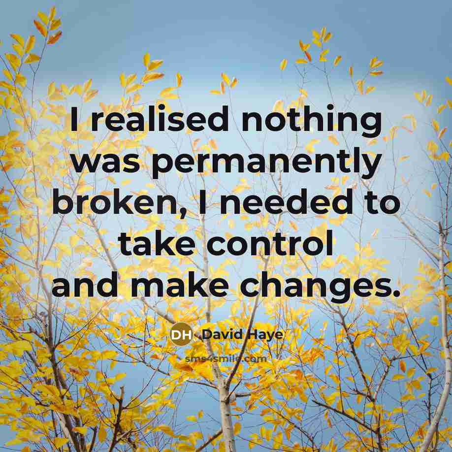 “I realised nothing was permanently broken, I needed to take control and make changes.” quote by David Haye