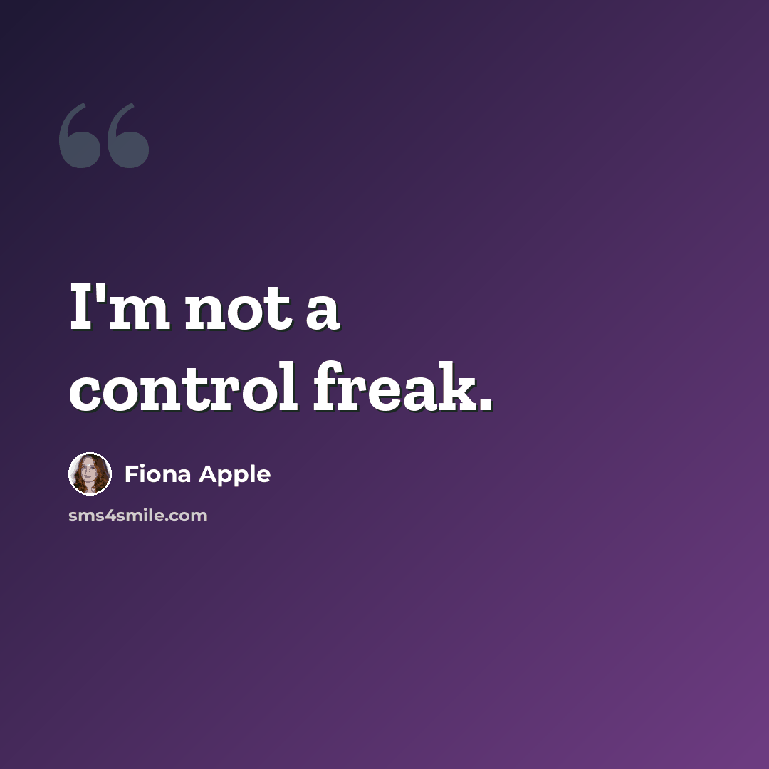 “I'm not a control freak.” quote by Fiona Apple