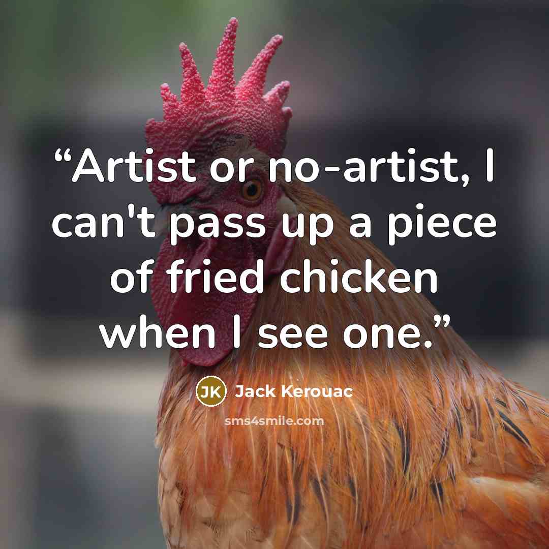“Artist or no-artist, I can't pass up a piece of fried chicken when I see one.” quote by Jack Kerouac
