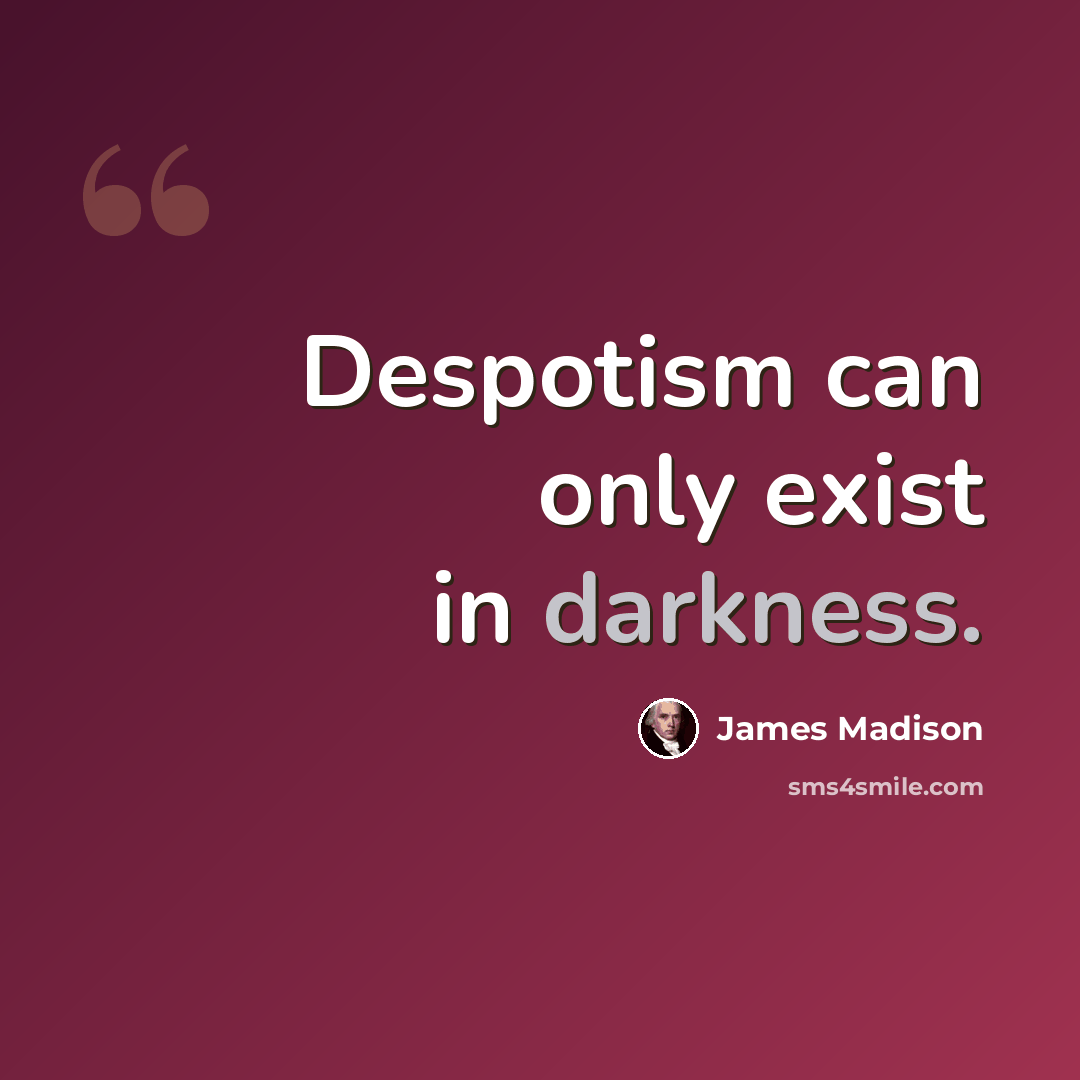 “Despotism can only exist in darkness.” quote by James Madison
