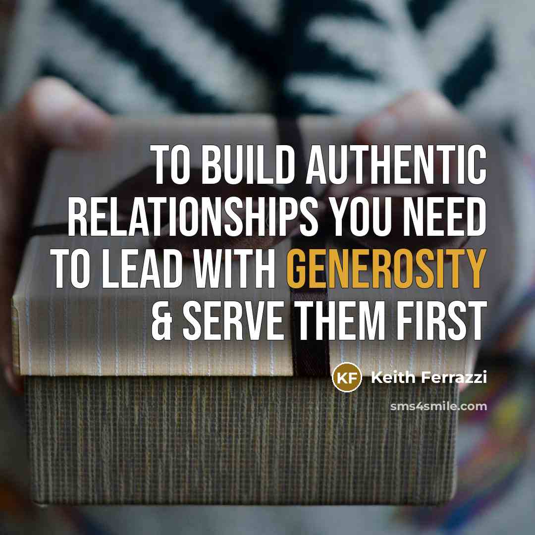 “To build authentic relationships you need to lead with generosity & serve them first” quote by Keith Ferrazzi