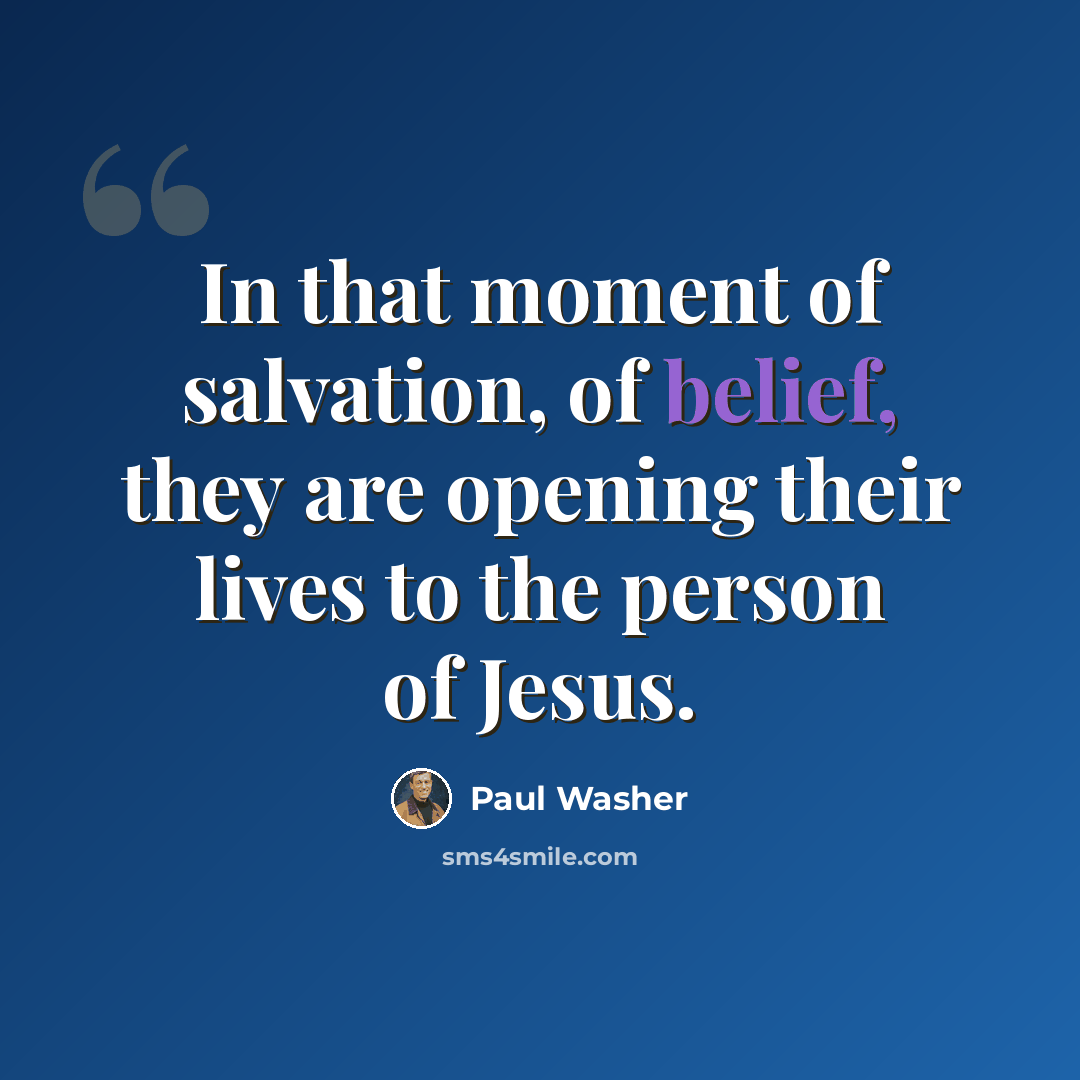 “In that moment of salvation, of belief, they are opening their lives to the person of Jesus.” quote by Paul Washer