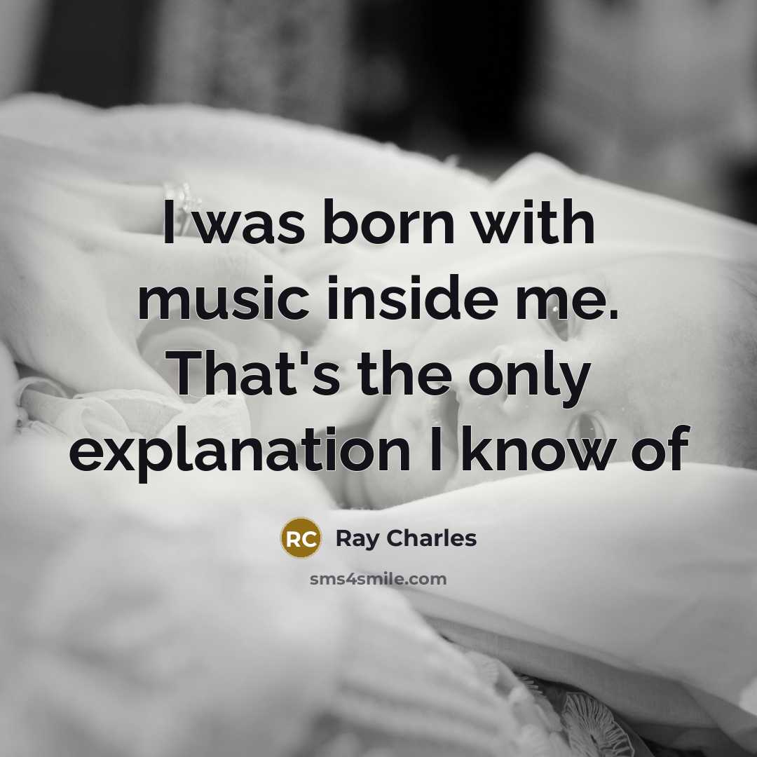 “I was born with music inside me. That's the only explanation I know of” quote by Ray Charles