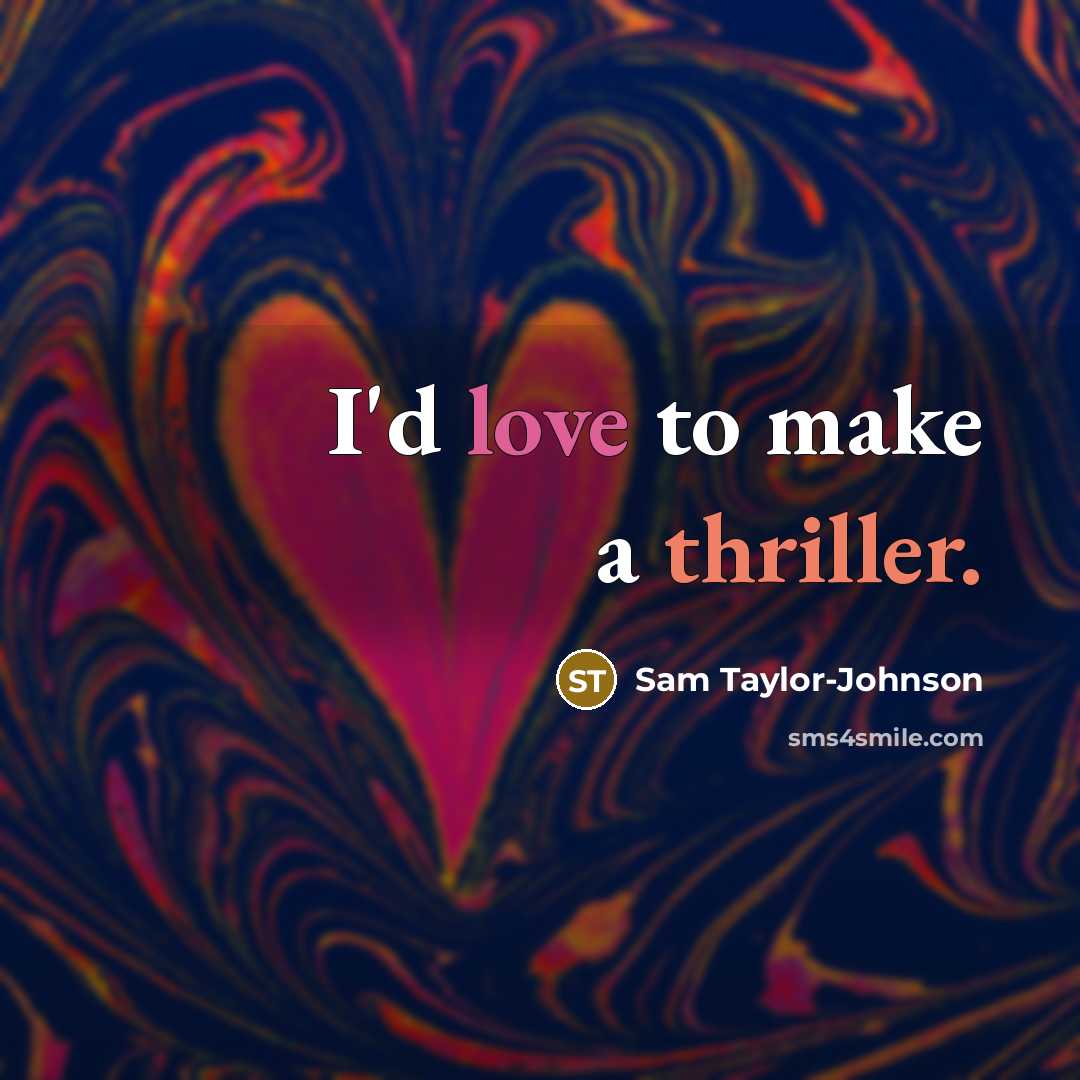 “I'd love to make a thriller.” quote by Sam Taylor-Johnson