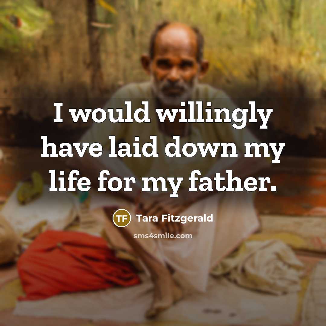 “I would willingly have laid down my life for my father.” quote by Tara Fitzgerald
