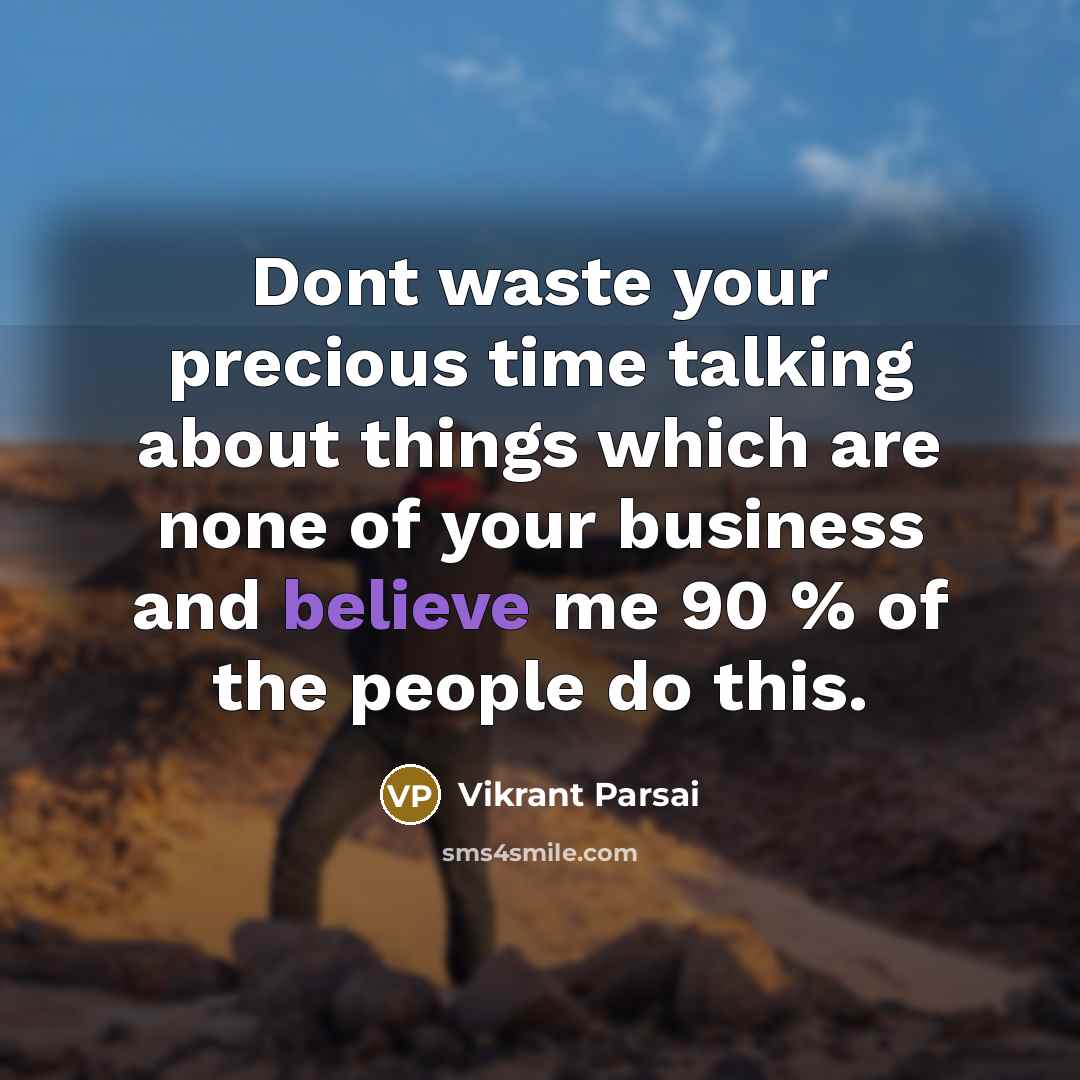 “Dont waste your precious time talking about things which are none of your business and believe me 90 % of the people do this.” quote by Vikrant Parsai
