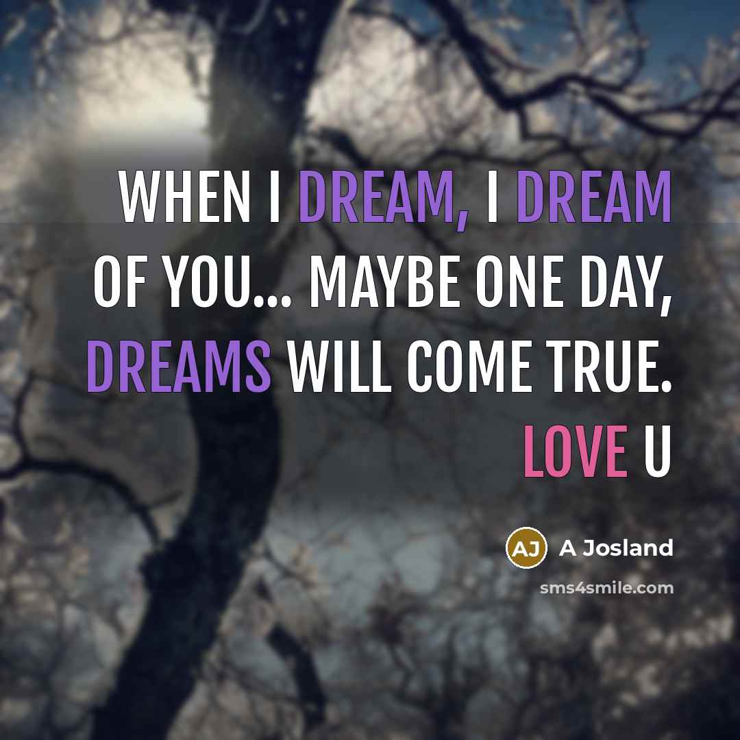 “When I dream, I dream of you... maybe one day, dreams will come true. Love U” quote by A Josland