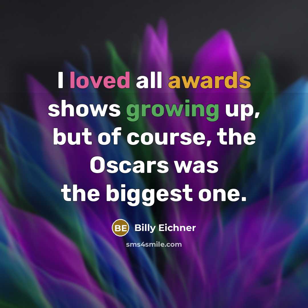“I loved all awards shows growing up, but of course, the Oscars was the biggest one.” quote by Billy Eichner