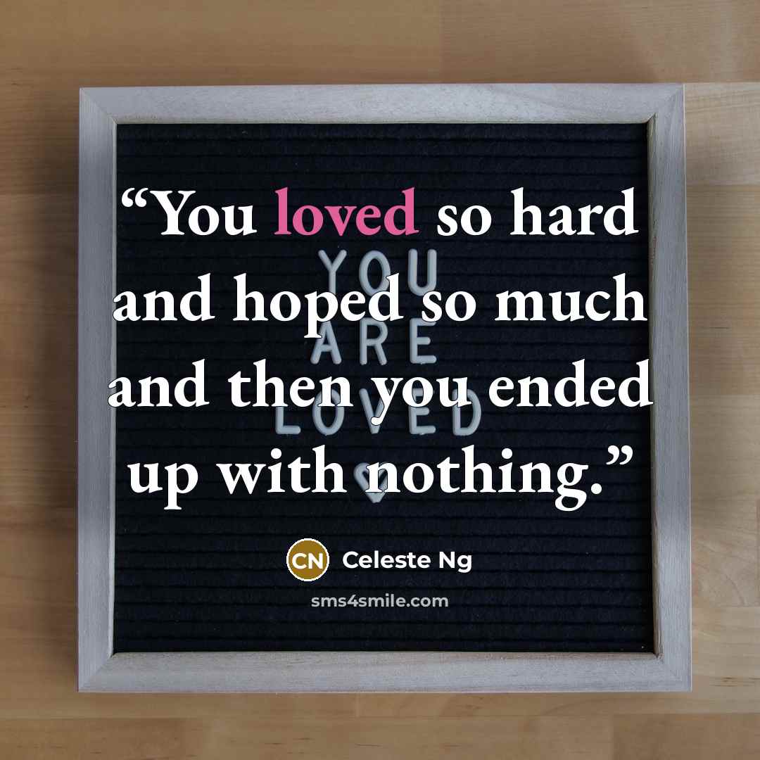 “You loved so hard and hoped so much and then you ended up with nothing.” quote by Celeste Ng