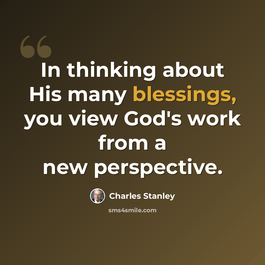 “In thinking about His many blessings, you view God's work from a new perspective.” quote by Charles Stanley