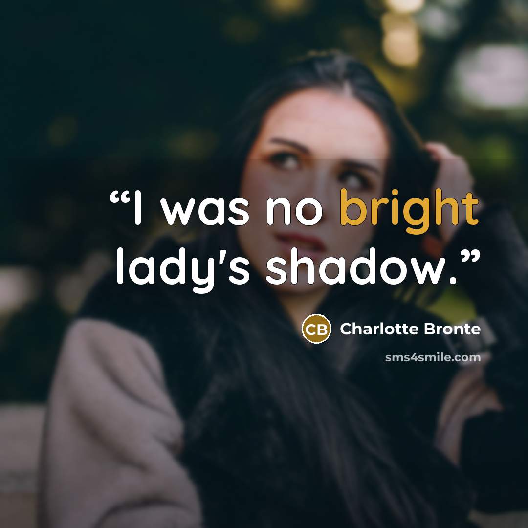 “I was no bright lady's shadow.” quote by Charlotte Brontë