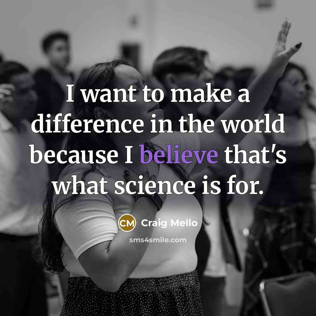 “I want to make a difference in the world because I believe that's what science is for.” quote by Craig Mello