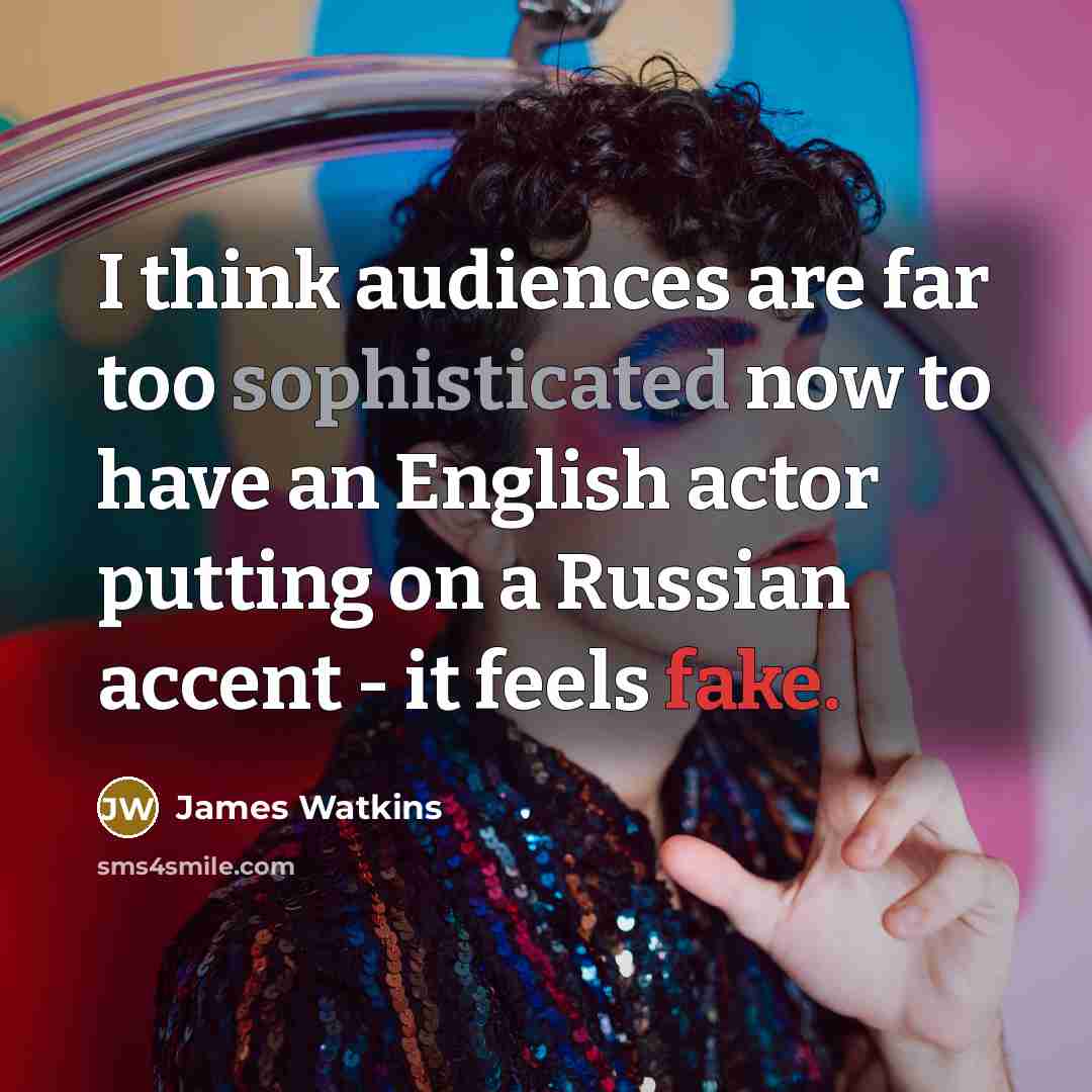 “I think audiences are far too sophisticated now to have an English actor putting on a Russian accent - it feels fake.” quote by James Watkins
