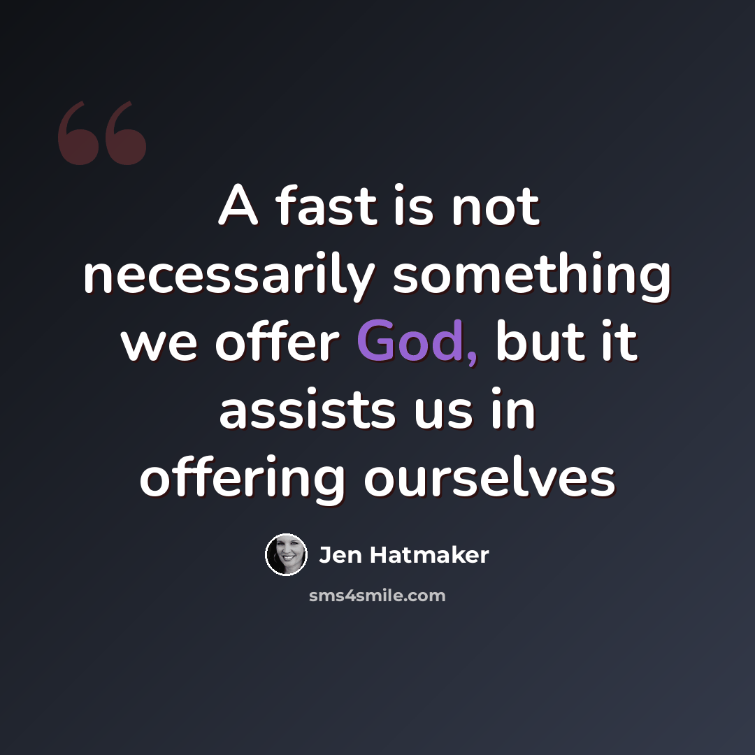 “A fast is not necessarily something we offer God, but it assists us in offering ourselves” quote by Jen Hatmaker
