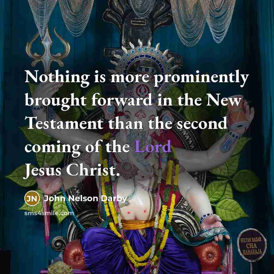 “Nothing is more prominently brought forward in the New Testament than the second coming of the Lord Jesus Christ.” quote by John Nelson Darby