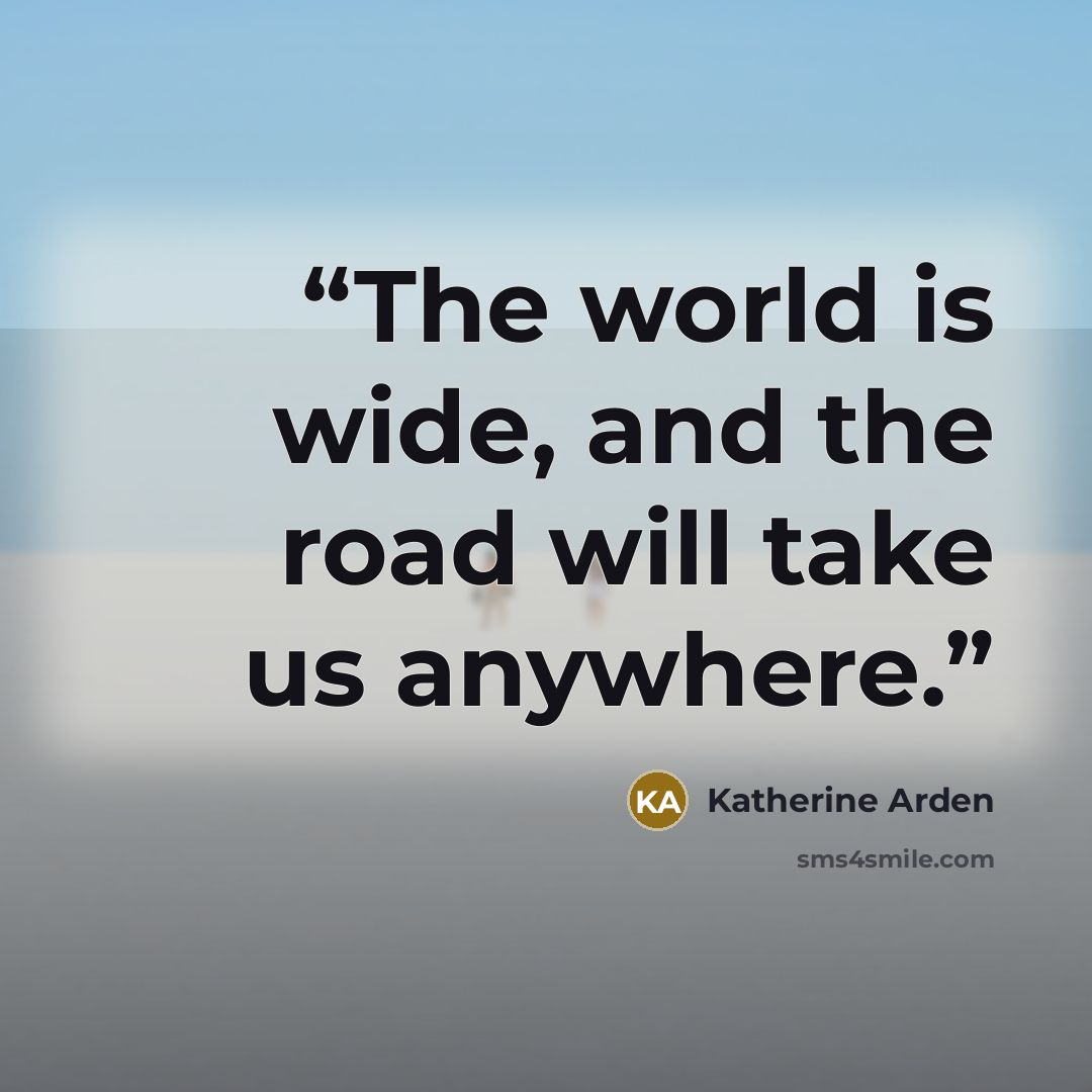 “The world is wide, and the road will take us anywhere.” quote by Katherine Arden