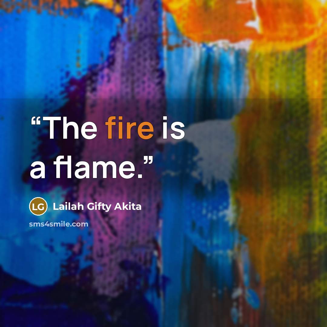 “The fire is a flame.” quote by Lailah Gifty Akita